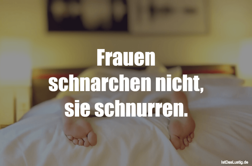 Lustiger BilderSpruch - Frauen schnarchen nicht, sie schnurren.