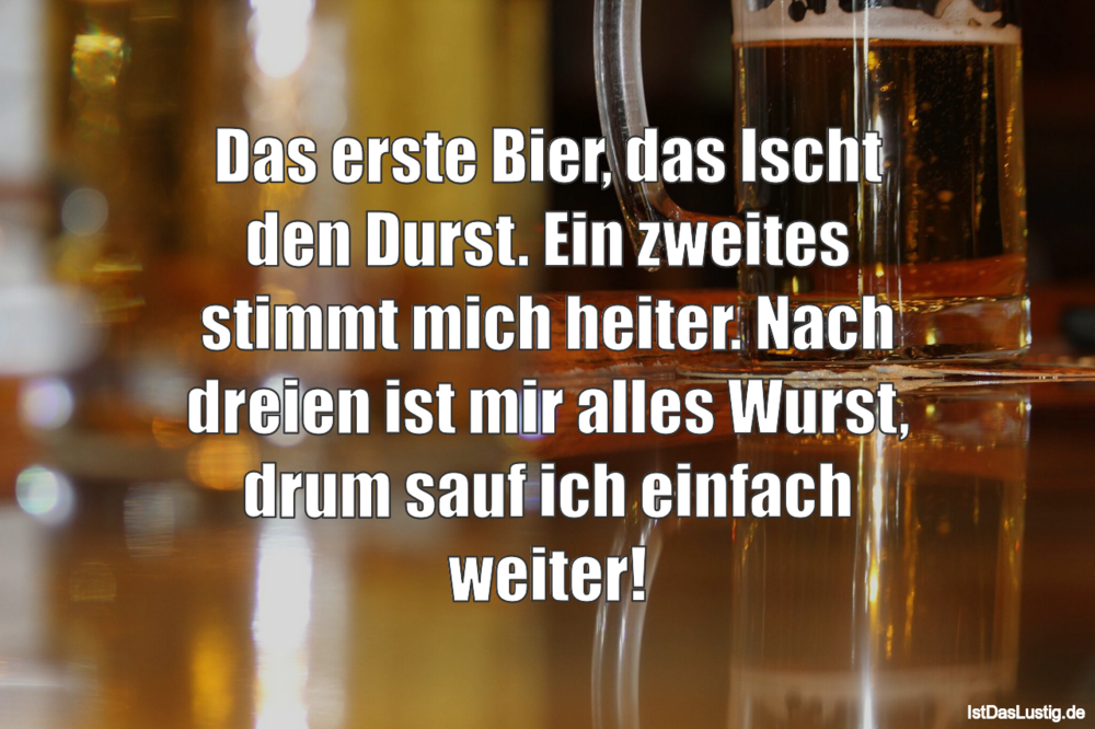 Lustiger BilderSpruch - Das erste Bier, das Iöscht den Durst. Ein...