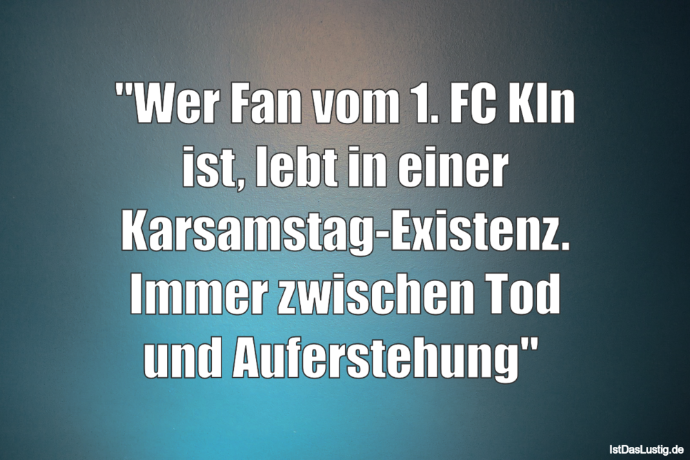 Lustiger BilderSpruch - "Wer Fan vom 1. FC Köln ist, lebt in einer...