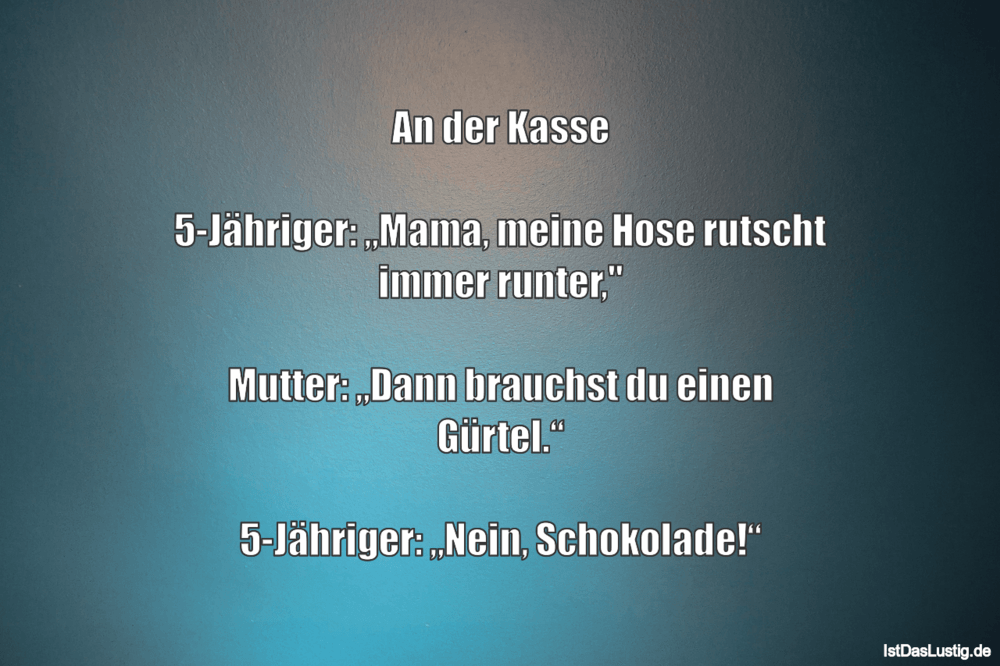 Lustiger BilderSpruch - An der Kasse  5-Jähriger: „Mama, meine Hose rut...