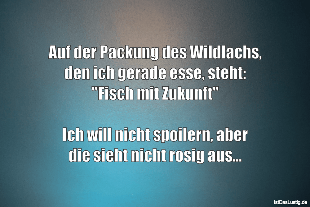 Lustiger BilderSpruch - Auf der Packung des Wildlachs, den ich gerade...