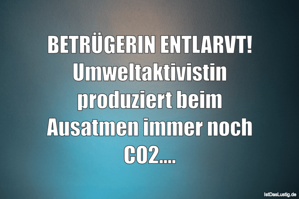 Lustiger BilderSpruch - BETRÜGERIN ENTLARVT! Umweltaktivistin produzier...