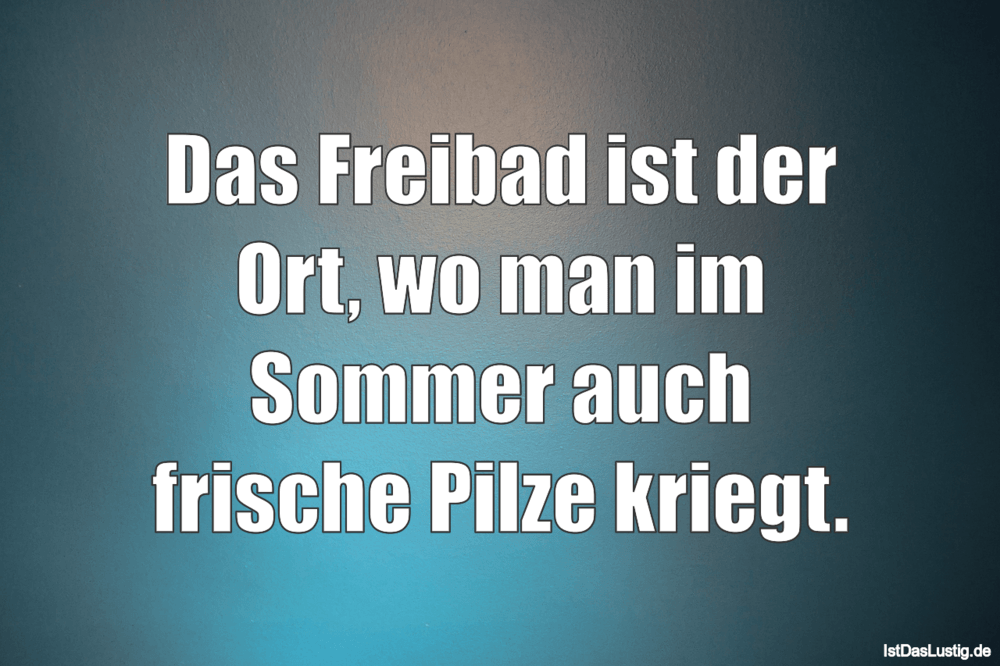 Lustiger BilderSpruch - Das Freibad ist der Ort, wo man im Sommer auch...