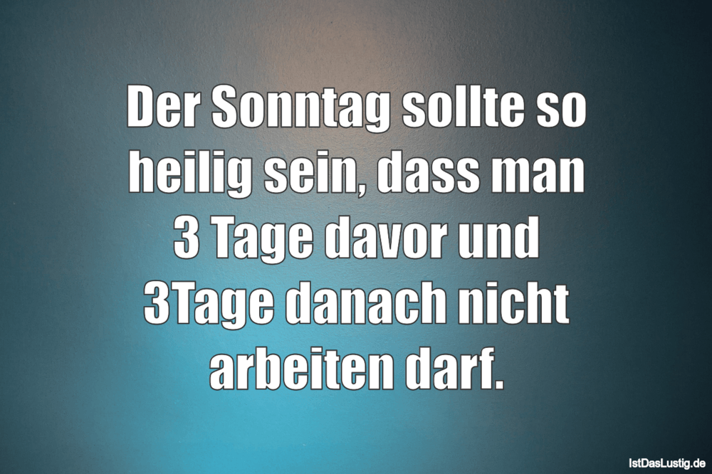 Lustiger BilderSpruch - Der Sonntag sollte so heilig sein, dass man 3...