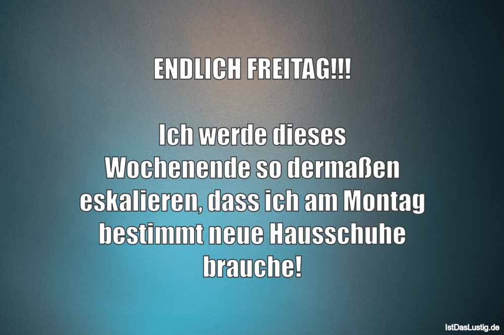 Lustiger BilderSpruch - ENDLICH FREITAG!!!  Ich werde dieses Wochenende...