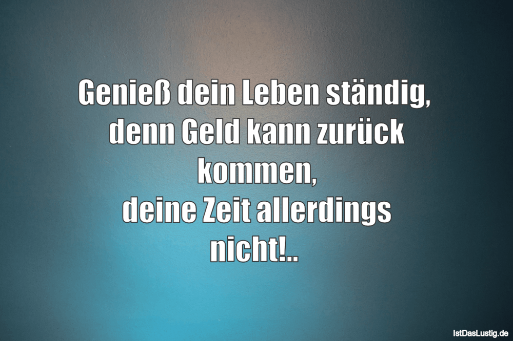 Geniess Dein Leben Standig Denn Geld Kann Zuru