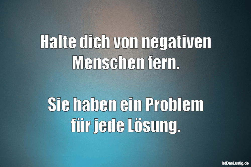 Lustiger BilderSpruch - Halte dich von negativen Menschen fern.  Sie ha...