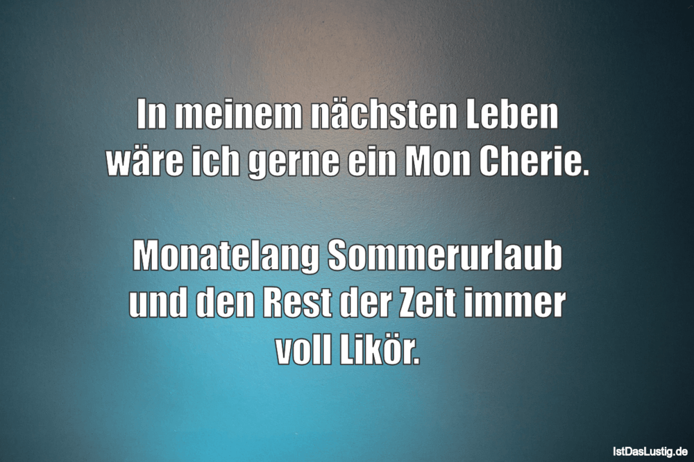 Lustiger BilderSpruch - In meinem nächsten Leben wäre ich gerne ein Mon...