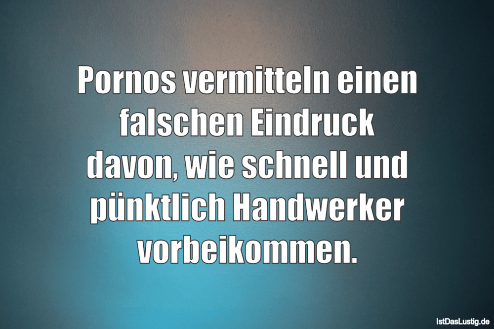 Lustiger BilderSpruch - Pornos vermitteln einen falschen Eindruck davon...