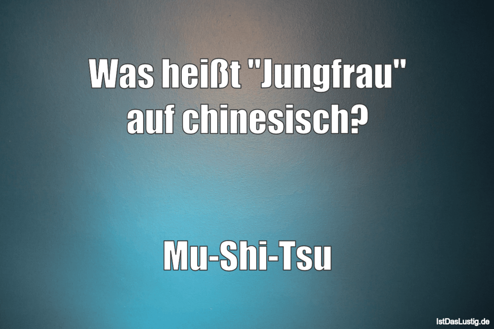 Lustiger BilderSpruch - Was heißt "Jungfrau" auf chinesisch?   Mu-Shi-Tsu