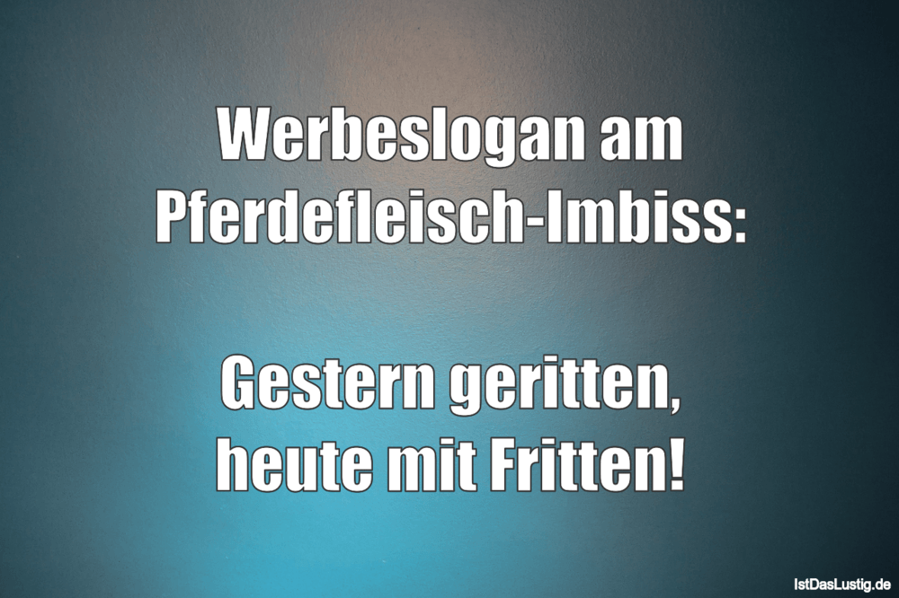 Lustiger BilderSpruch - Werbeslogan am Pferdefleisch-Imbiss:  Gestern...