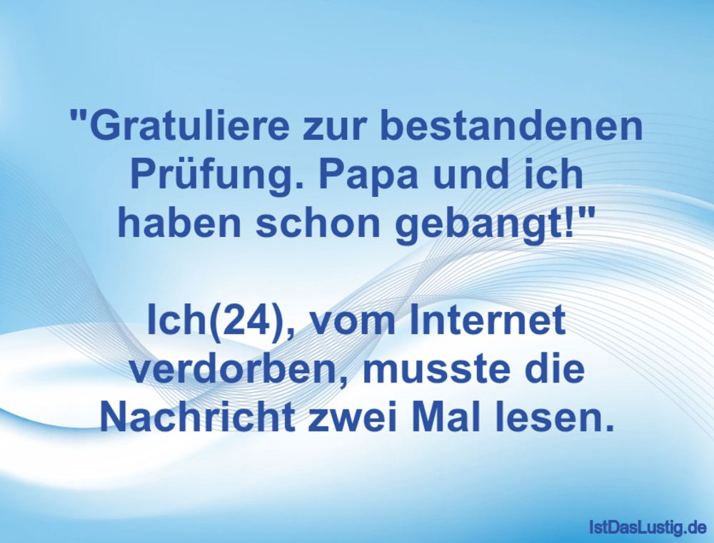 Lustiger BilderSpruch - "Gratuliere zur bestandenen Prüfung. Papa und i...