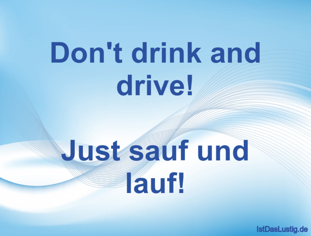 Lustiger BilderSpruch - Don't drink and drive!  Just sauf und lauf!