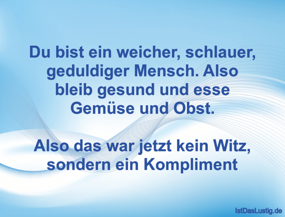 Lustiger BilderSpruch - Du bist ein weicher, schlauer, geduldiger Mensc...