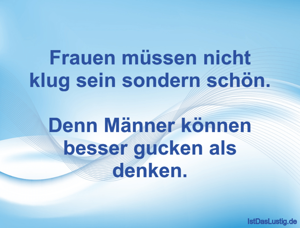 Lustiger BilderSpruch - Frauen müssen nicht klug sein sondern schön.  D...