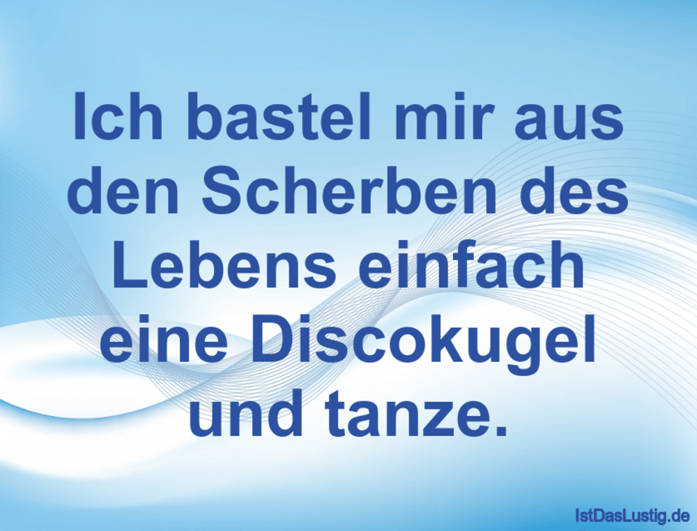 Lustiger BilderSpruch - Ich bastel mir aus den Scherben des Lebens einf...