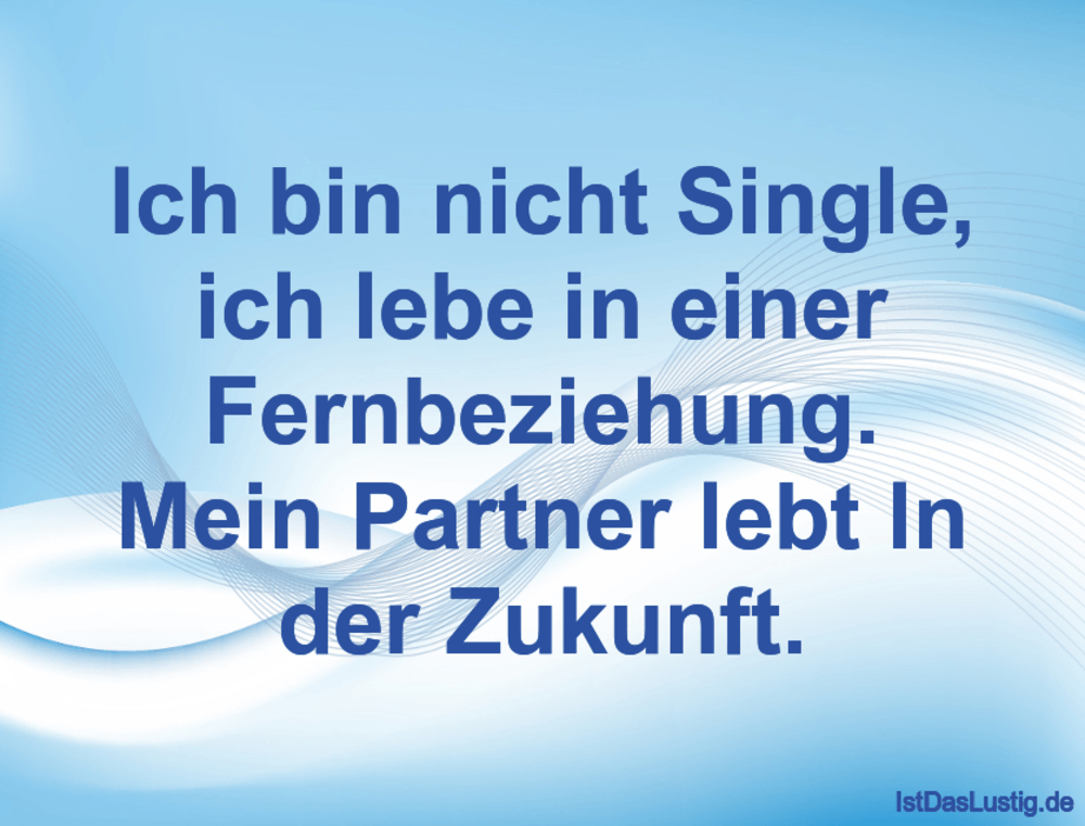 Lustiger BilderSpruch - Ich bin nicht Single, ich lebe in einer...