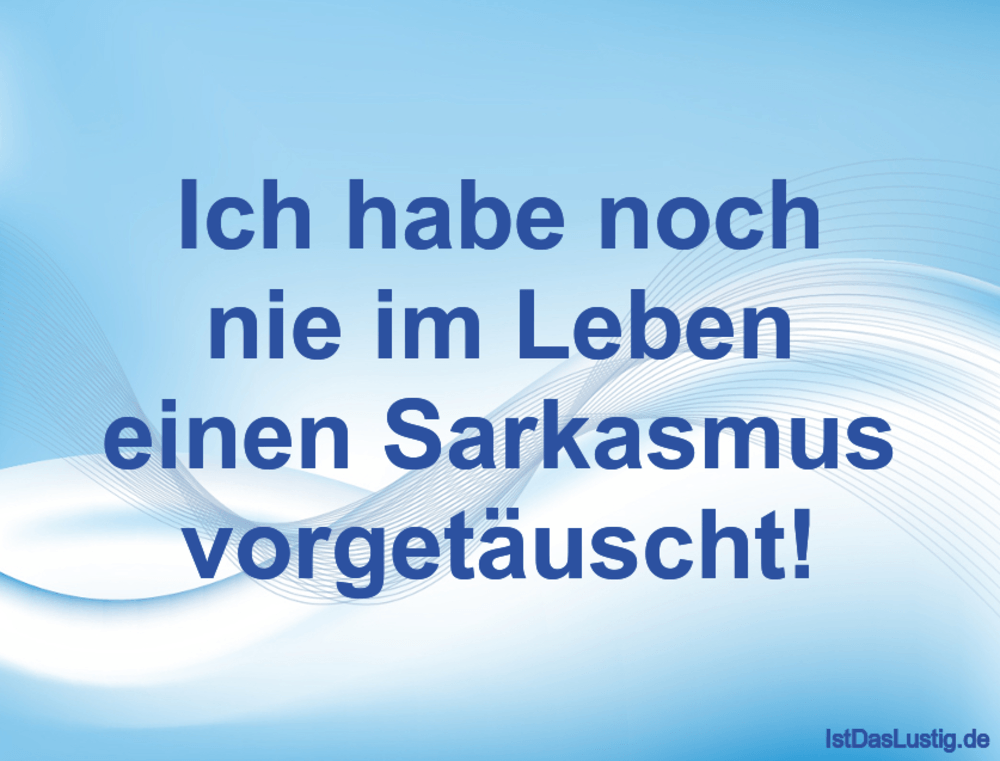 Lustiger BilderSpruch - Ich habe noch nie im Leben einen Sarkasmus...