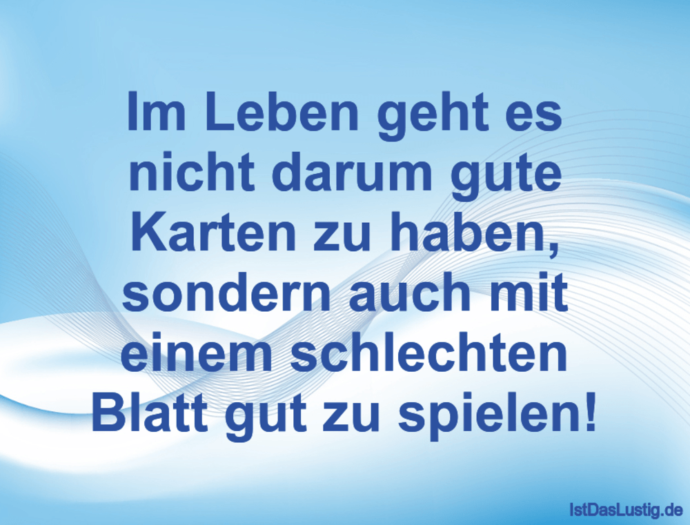 Lustiger BilderSpruch - Im Leben geht es nicht darum gute Karten zu hab...