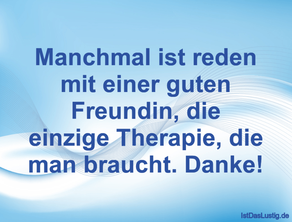 Lustiger BilderSpruch - Manchmal ist reden mit einer guten Freundin, di...