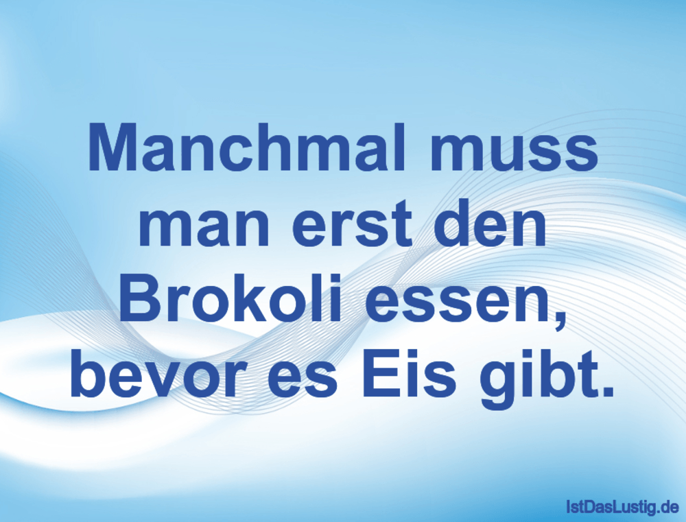 Lustiger BilderSpruch - Manchmal muss man erst den Brokoli essen, bevor...