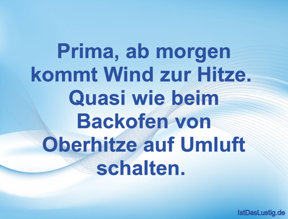 Lustiger BilderSpruch - Prima, ab morgen kommt Wind zur Hitze.  Quasi w...