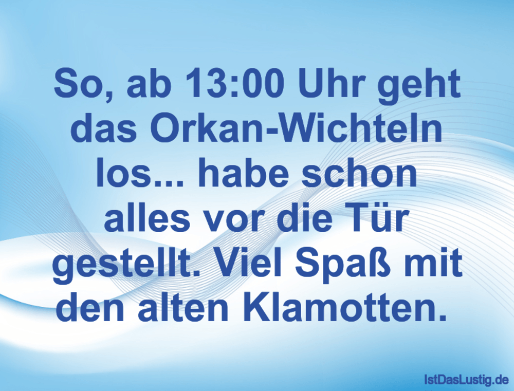 Lustiger BilderSpruch - So, ab 13:00 Uhr geht das Orkan-Wichteln los......