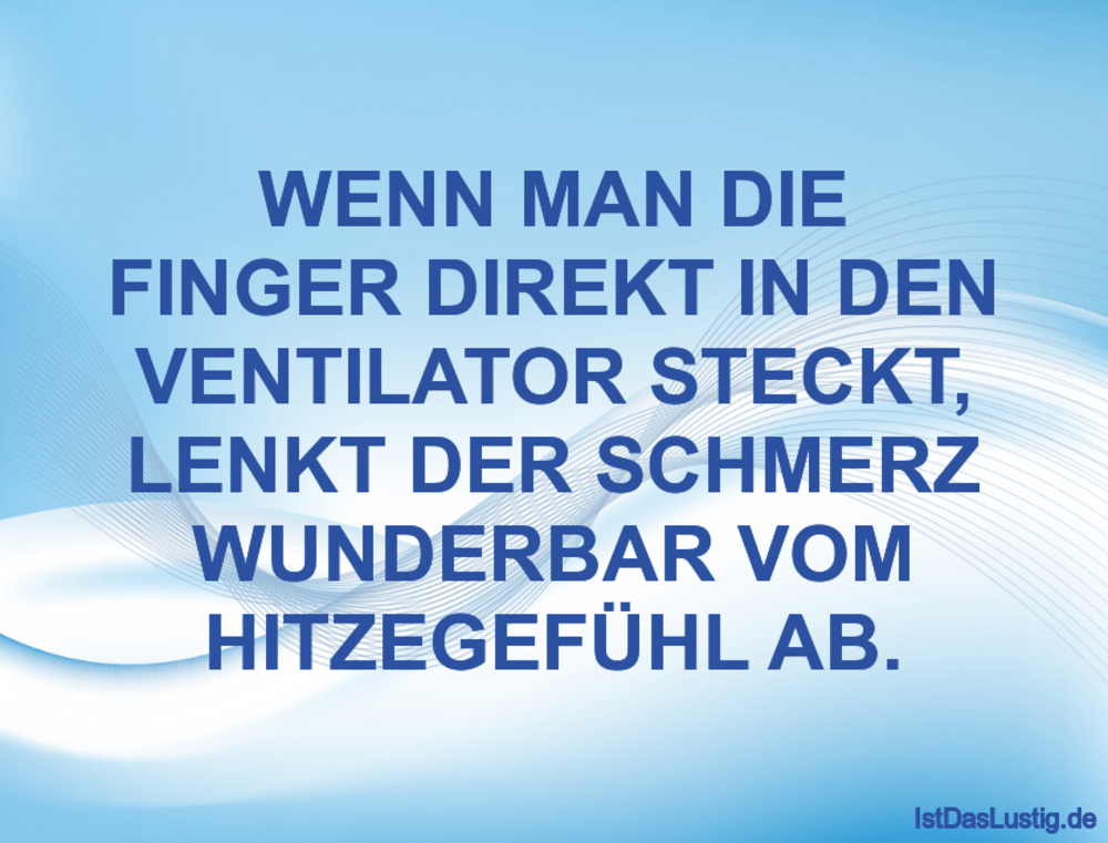 Lustiger BilderSpruch - WENN MAN DIE FINGER DIREKT IN DEN VENTILATOR...