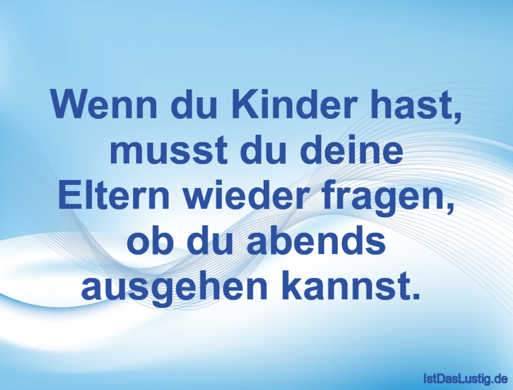 Lustiger BilderSpruch - Wenn du Kinder hast, musst du deine Eltern wied...