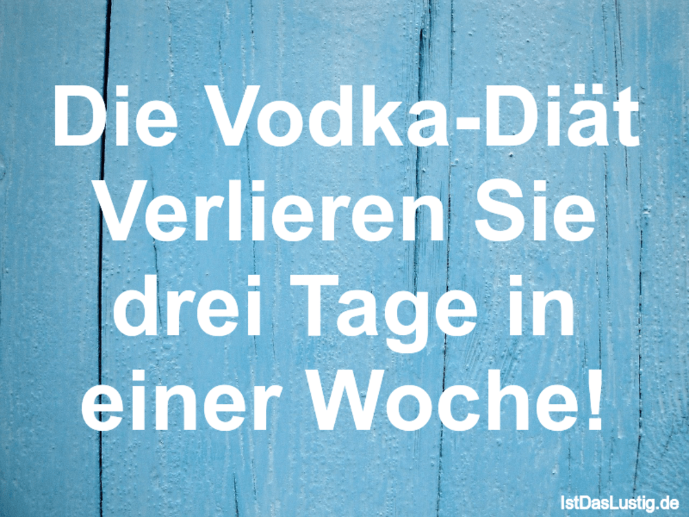 Lustiger BilderSpruch - Die Vodka-Diät Verlieren Sie drei Tage in einer...