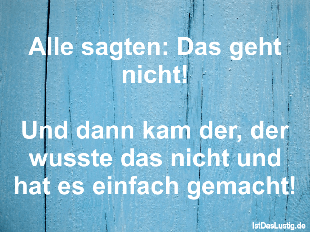 Alle Sagten Das Geht Nicht Und Dann Kam Der