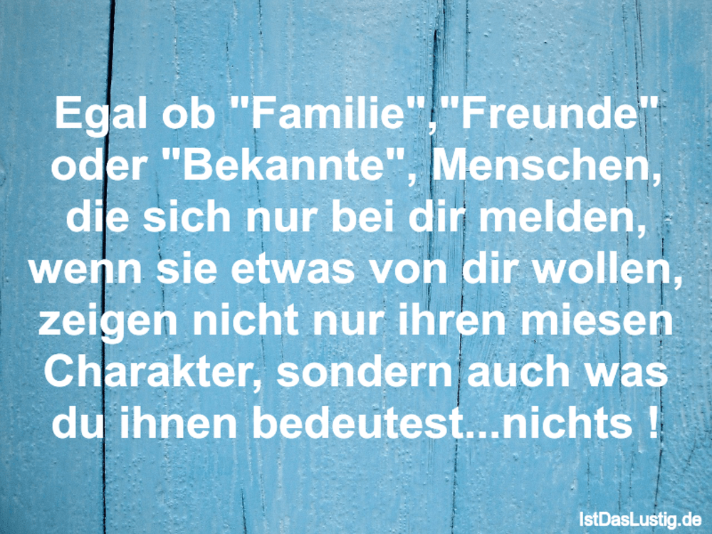 Lustiger BilderSpruch - Egal ob "Familie","Freunde" oder "Bekannte",...