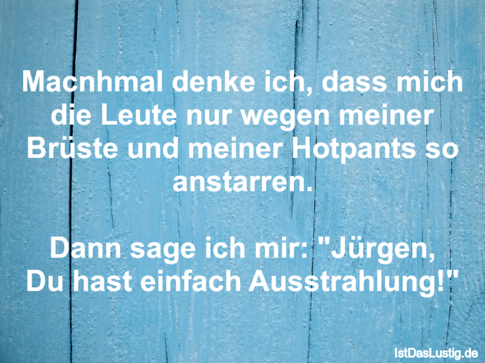 Lustiger BilderSpruch - Macnhmal denke ich, dass mich die Leute nur weg...