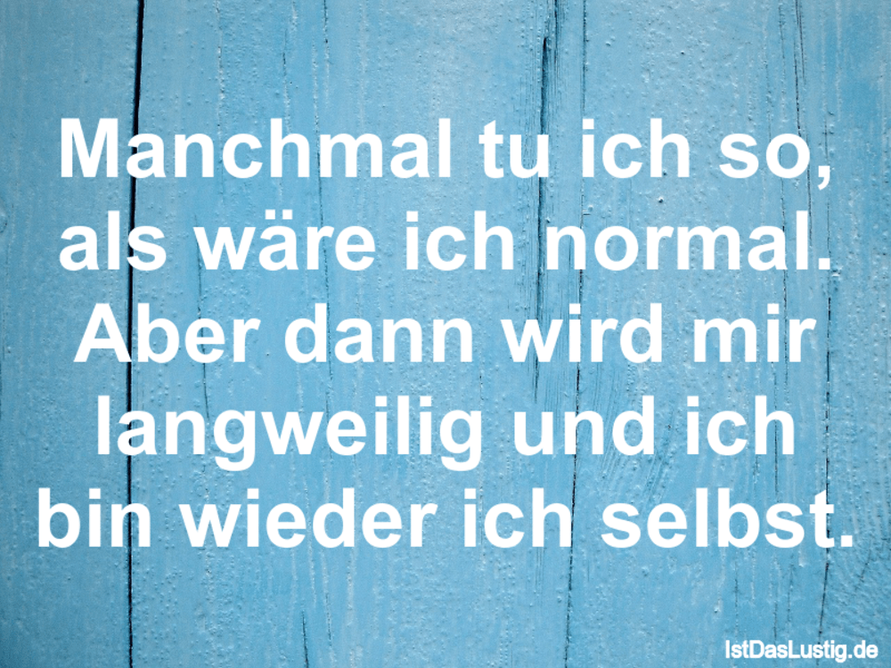 Lustiger BilderSpruch - Manchmal tu ich so, als wäre ich normal. Aber d...