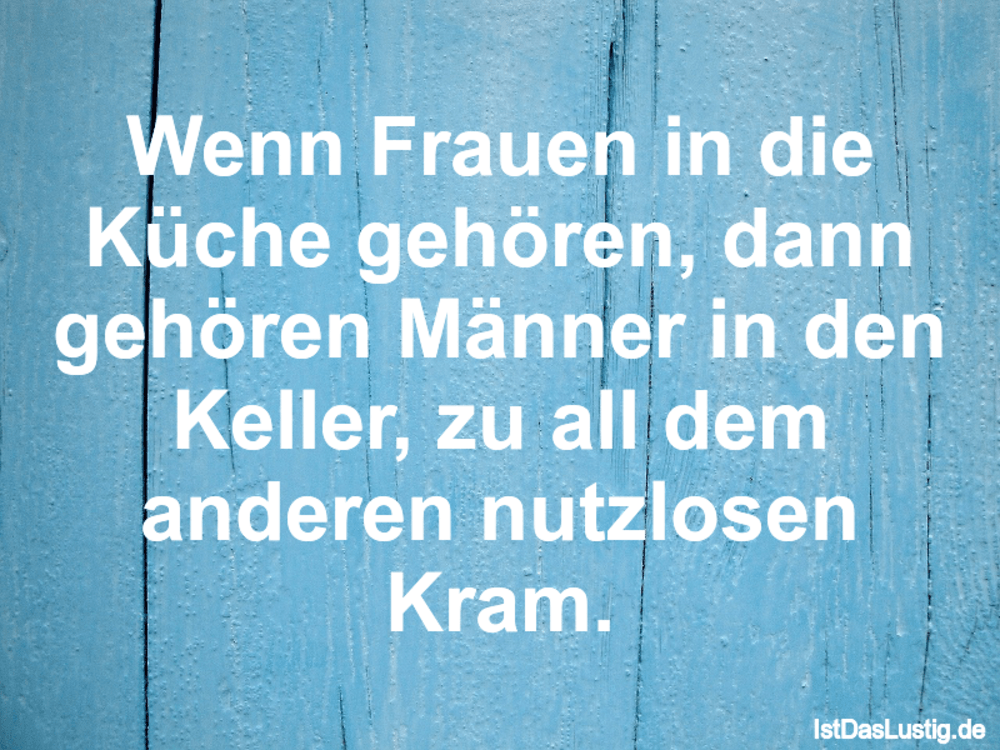 Lustiger BilderSpruch - Wenn Frauen in die Küche gehören, dann gehören ...