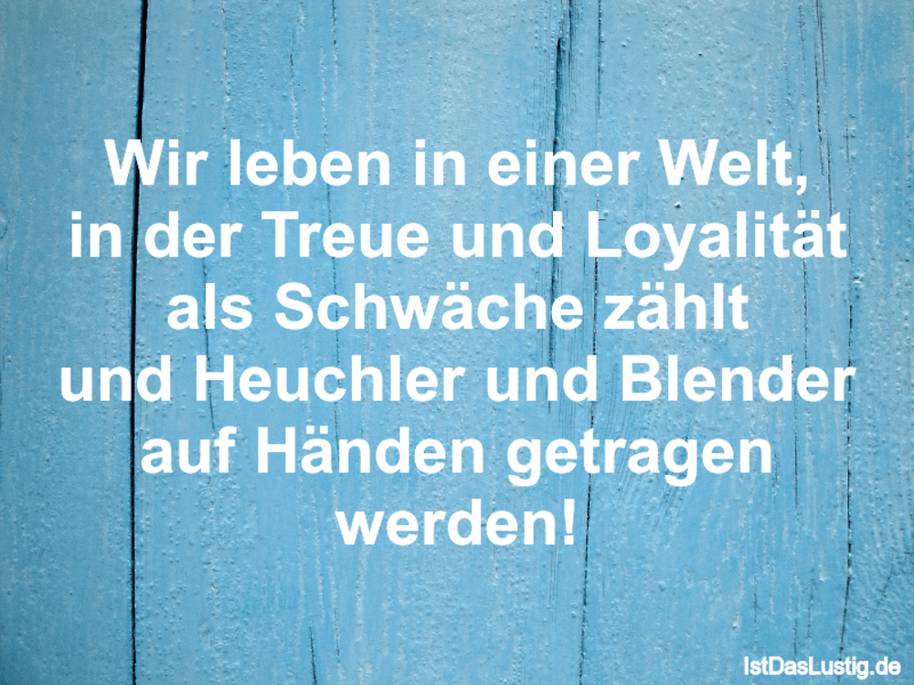 Wir Leben In Einer Welt In Der Treue Und Loyal Istdaslustig De Wir Leben In Einer Welt Sprüche
