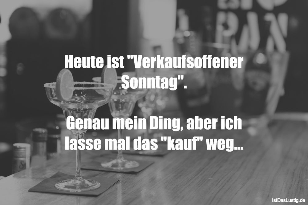 Lustiger BilderSpruch - Heute ist "Verkaufsoffener Sonntag".  Genau mei...