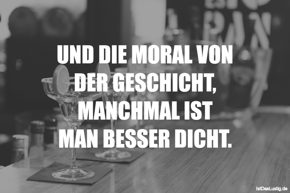 Lustiger BilderSpruch - UND DIE MORAL VON DER GESCHICHT, MANCHMAL IST M...