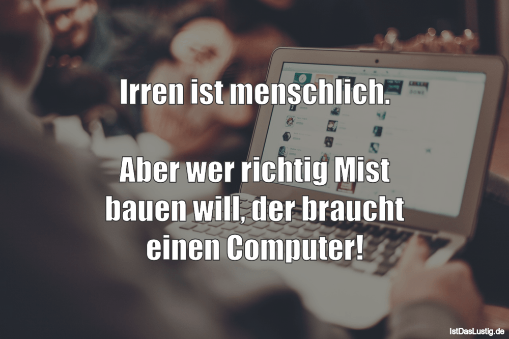 Lustiger BilderSpruch - Irren ist menschlich.  Aber wer richtig Mist ba...