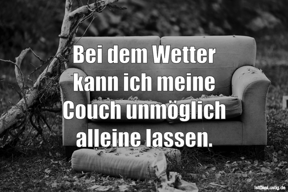 Lustiger BilderSpruch - Bei dem Wetter kann ich meine Couch unmöglich a...