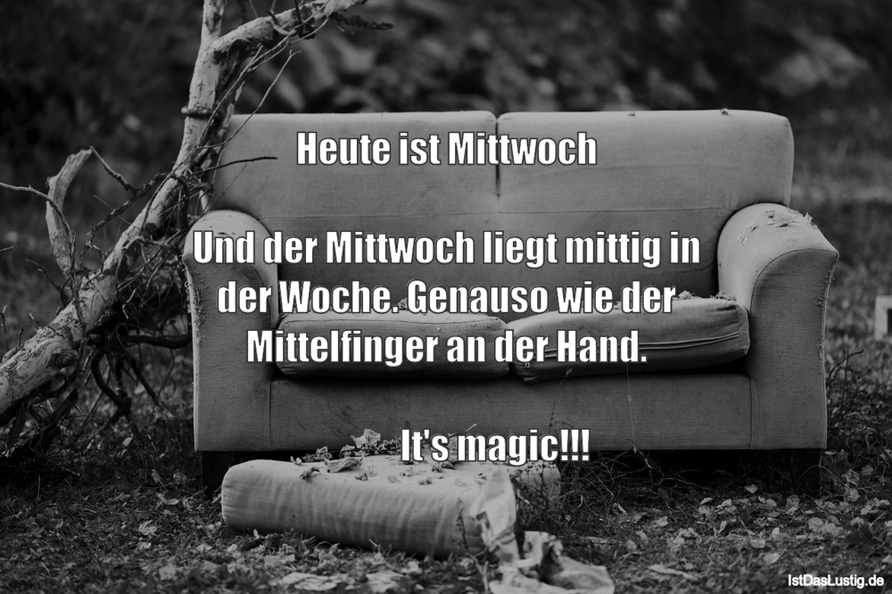 Lustiger BilderSpruch - Heute ist Mittwoch  Und der Mittwoch liegt...