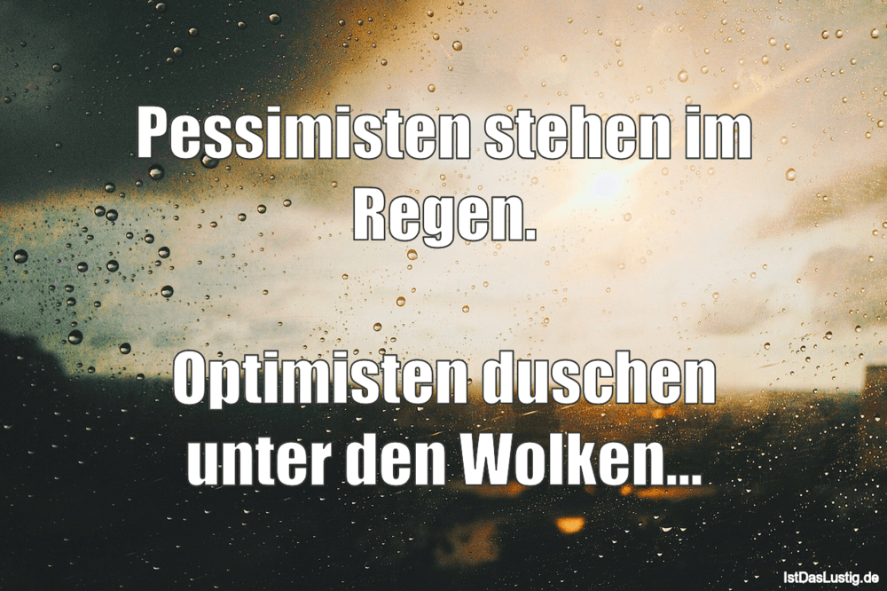 Lustiger BilderSpruch - Pessimisten stehen im Regen.  Optimisten...