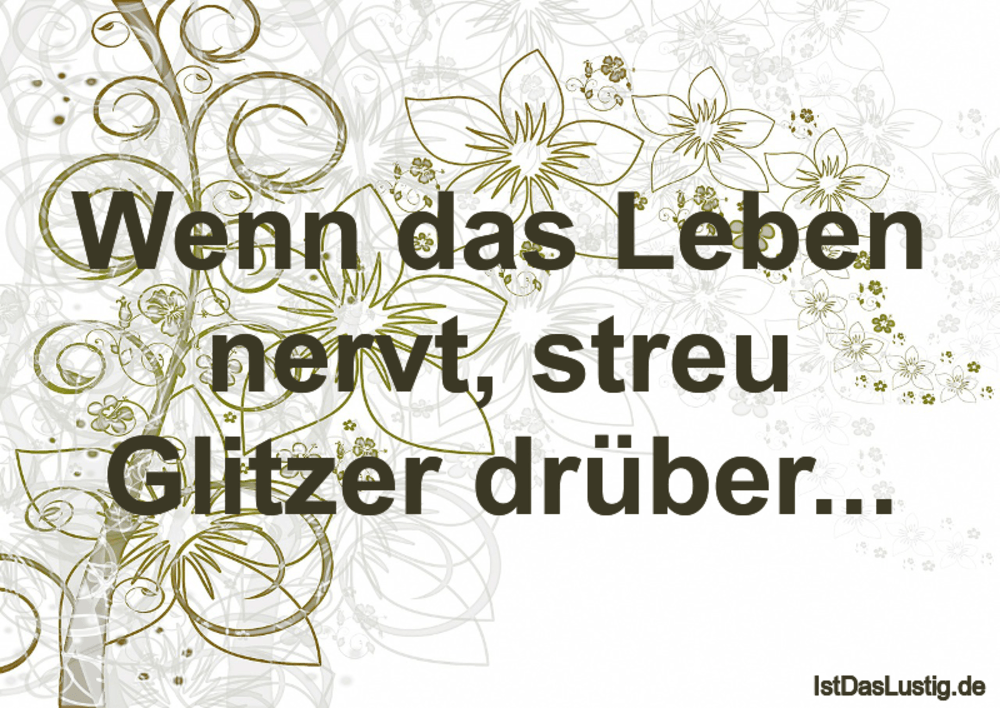 Lustiger BilderSpruch - Wenn das Leben nervt, streu Glitzer drüber...