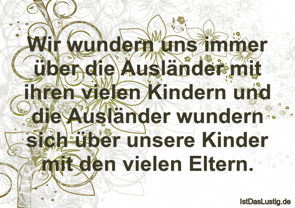 Lustiger BilderSpruch - Wir wundern uns immer über die Ausländer mit...