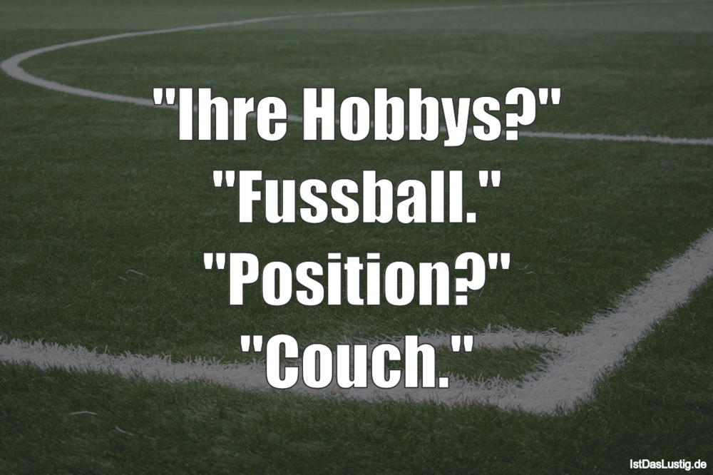 Lustiger BilderSpruch - "Ihre Hobbys?" "Fussball." "Position?" "Couch."