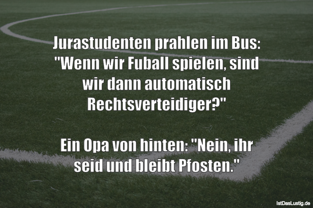 Lustiger BilderSpruch - Jurastudenten prahlen im Bus: "Wenn wir Fußball...
