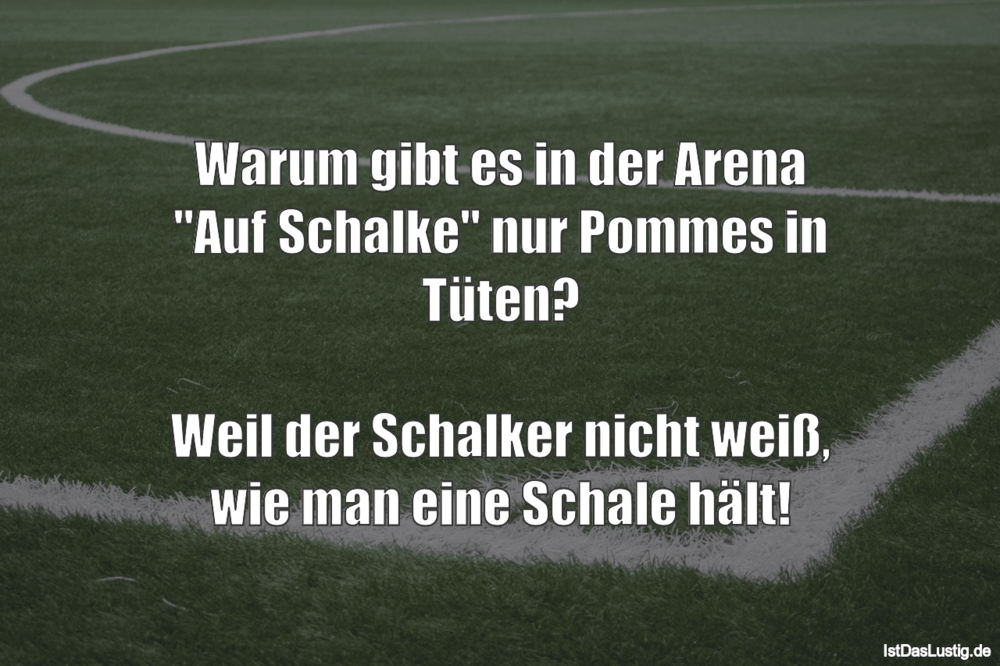 Lustiger BilderSpruch - Warum gibt es in der Arena "Auf Schalke" nur Po...