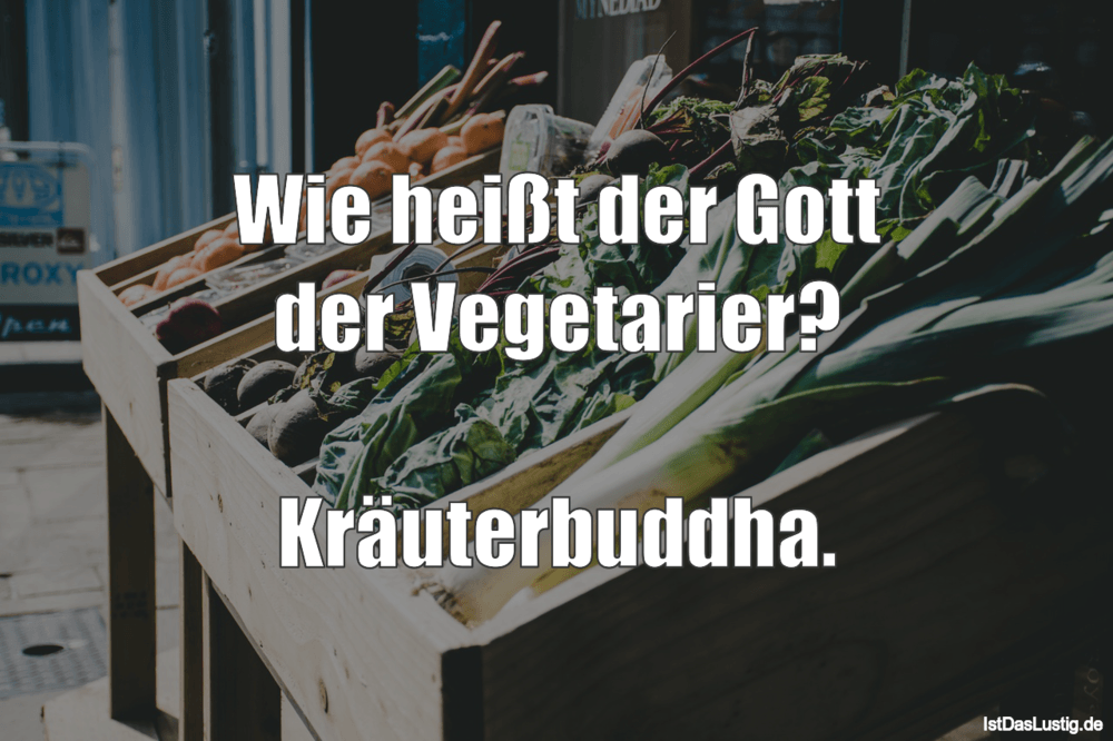 Lustiger BilderSpruch - Wie heißt der Gott der Vegetarier?  Kräuterbuddha.