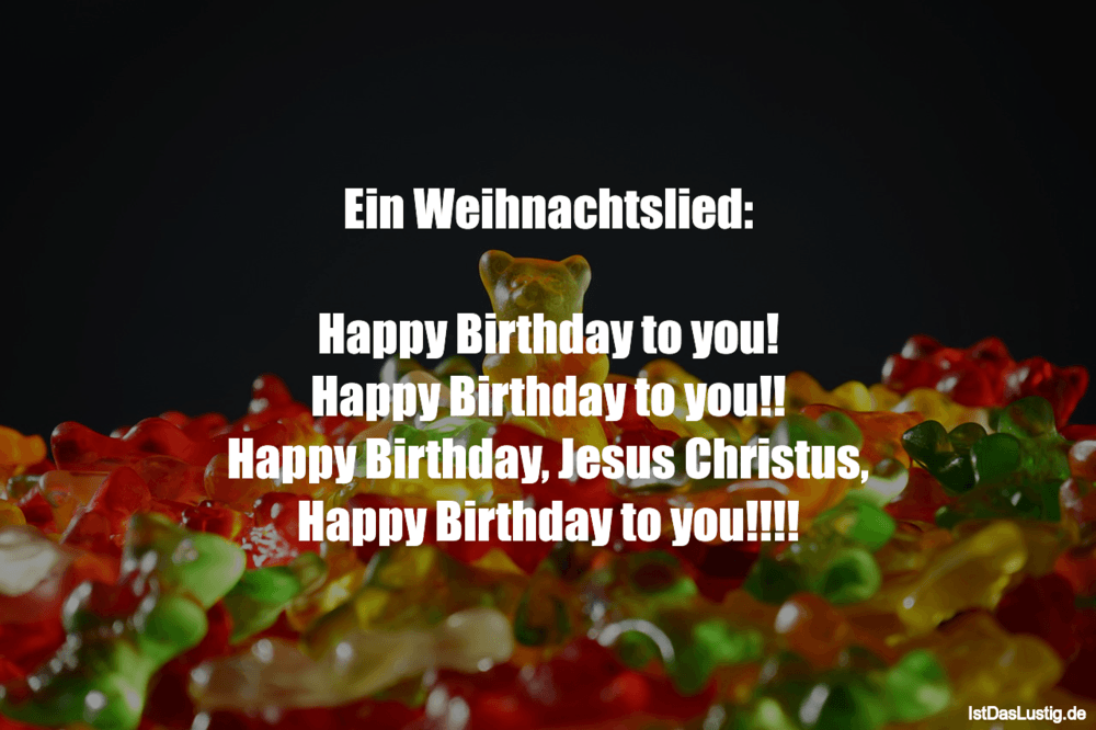Lustiger BilderSpruch - Ein Weihnachtslied:  Happy Birthday to you!...