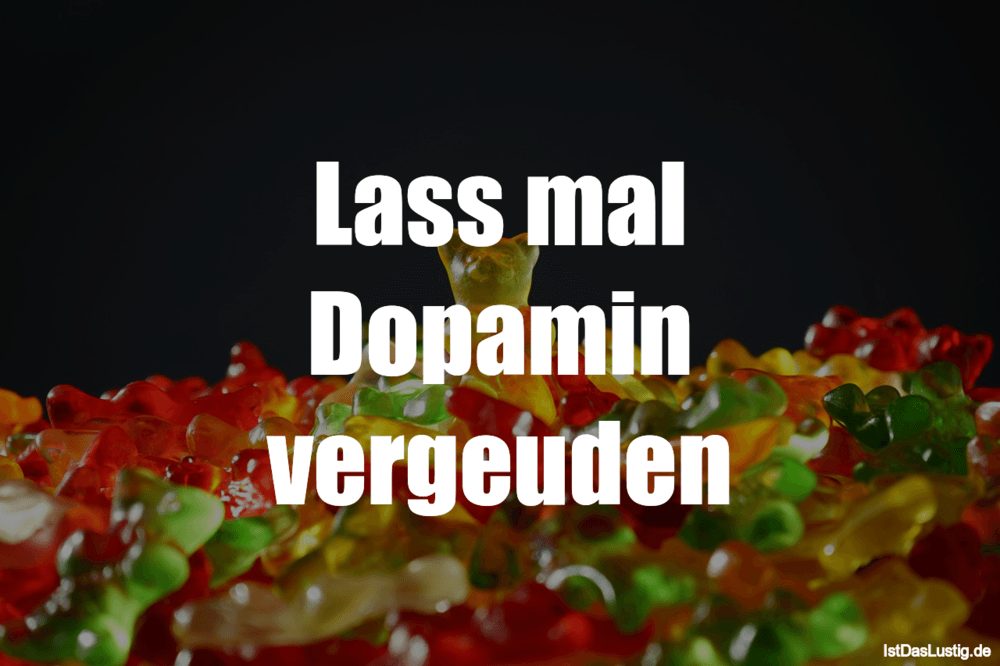 Lustiger BilderSpruch - Lass mal Dopamin vergeuden